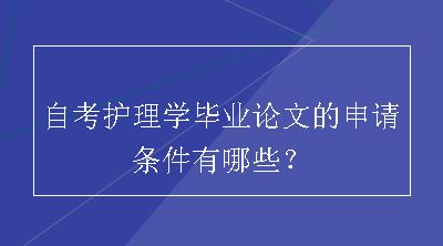 自考护理学毕业论文的申请条件有哪些？