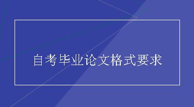 自考毕业论文格式要求