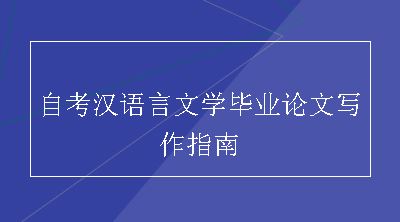 自考汉语言文学毕业论文写作指南