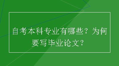 自考本科专业有哪些？为何要写毕业论文？