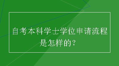 自考本科学士学位申请流程是怎样的？