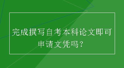 完成撰写自考本科论文即可申请文凭吗？