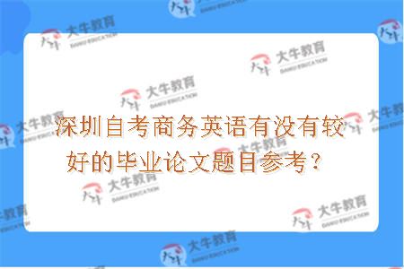 深圳自考商务英语有没有较好的毕业论文题目参考？