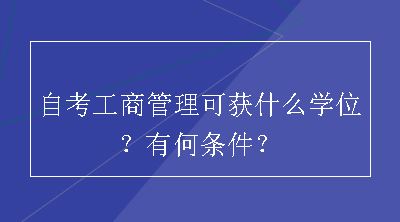 自考工商管理可获什么学位？有何条件？