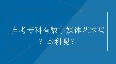 自考专科有数字媒体艺术吗？本科呢？