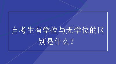 自考生有学位与无学位的区别是什么？