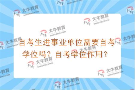 自考生进事业单位需要自考学位吗？自考学位作用？