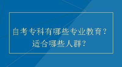 自考专科有哪些专业教育？适合哪些人群？