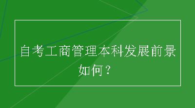 自考工商管理本科发展前景如何？