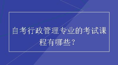 自考行政管理专业的考试课程有哪些？