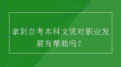 拿到自考本科文凭对职业发展有帮助吗？