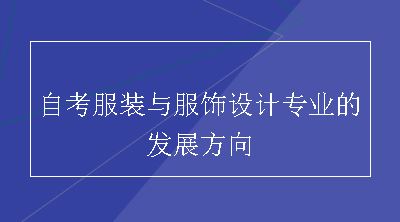 自考服装与服饰设计专业的发展方向