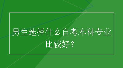 男生选择什么自考本科专业比较好？