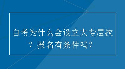 自考为什么会设立大专层次？报名有条件吗？