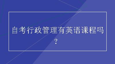 自考行政管理有英语课程吗？