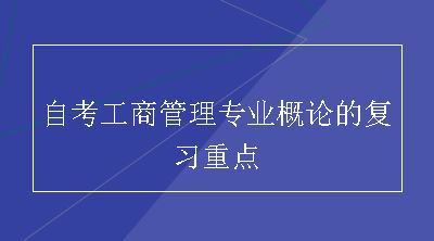 自考工商管理专业概论的复习重点