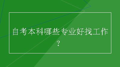 自考本科哪些专业好找工作？