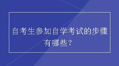 自考生参加自学考试的步骤有哪些？