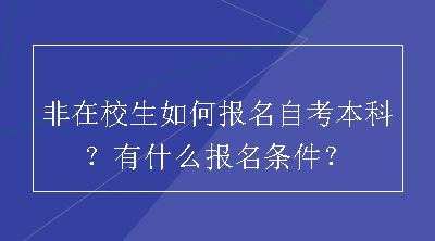 非在校生如何报名自考本科？有什么报名条件？