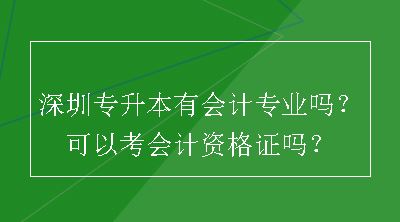 深圳专升本有会计专业吗？可以考会计资格证吗？