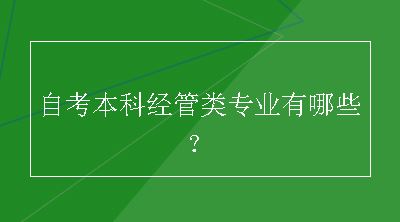 自考本科经管类专业有哪些？