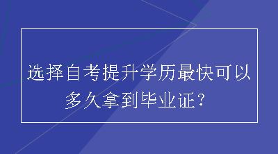 选择自考提升学历最快可以多久拿到毕业证？