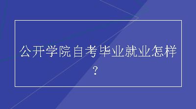 公开学院自考毕业就业怎样？