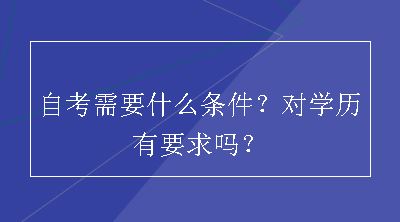 自考需要什么条件？对学历有要求吗？