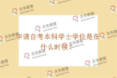 申请自考本科学士学位是在什么时候？