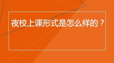 夜校上课形式是怎么样的？