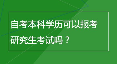 自考本科学历可以报考研究生考试吗？