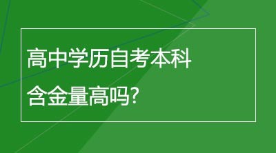 高中学历自考本科含金量高吗?