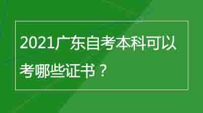 2021广东自考本科可以考哪些证书？