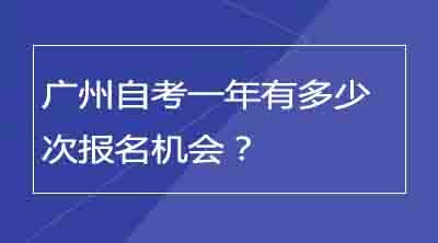 广州自考一年有多少次报名机会？