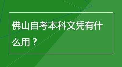 佛山自考本科文凭有什么用？