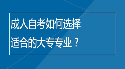 成人自考如何选择适合的大专专业？