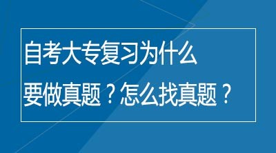 自考大专复习为什么要做真题？怎么找真题？