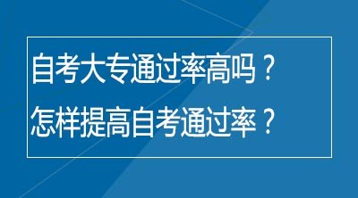 自考大专通过率好吗？怎样提高自考通过率？