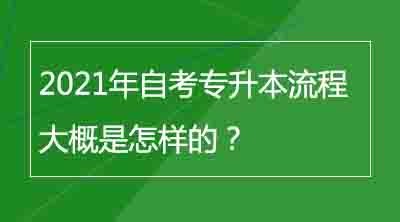 2021年自考专升本流程大概是怎样的？