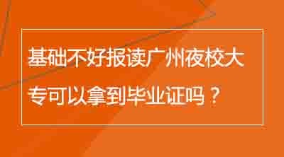 基础不好报读广州夜校大专可以拿到毕业证吗？