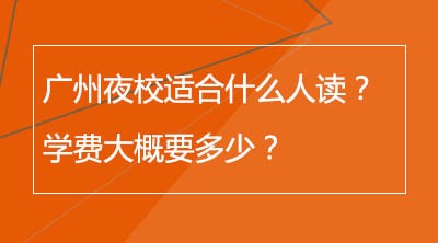 广州夜校适合什么人读？学费大概要多少？