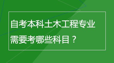 自考本科土木工程专业需要考哪些科目？