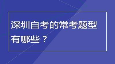 深圳自考的常考题型有哪些？