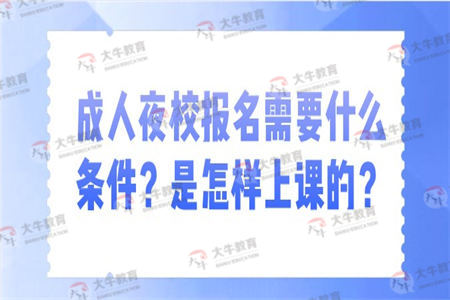 成人夜校报名需要什么条件？是怎样上课的？