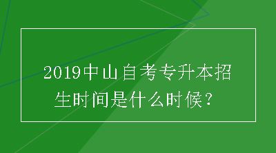 2019中山自考专升本招生时间是什么时候？