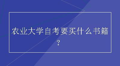 农业大学自考要买什么书籍？