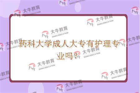 药科大学成人大专有护理专业吗？