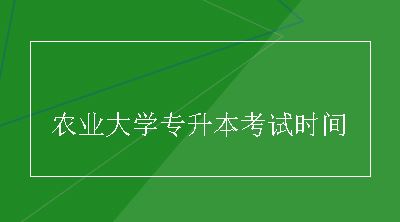 农业大学专升本考试时间