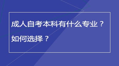 成人自考本科有什么专业？如何选择？