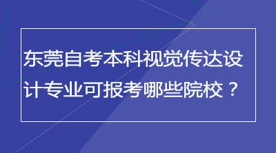 东莞自考本科视觉传达设计专业可报考哪些院校？